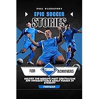 Goal Gladiators: Epic Soccer Stories: Relives the world's most spectacular and unforgettable goals frozen in eternity Goal Gladiators: Epic Soccer Stories: Relives the world's most spectacular and unforgettable goals frozen in eternity Kindle Paperback