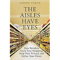 The Aisles Have Eyes: How Retailers Track Your Shopping, Strip Your Privacy, and Define Your Power The Aisles Have Eyes: How Retailers Track Your Shopping, Strip Your Privacy, and Define Your Power eTextbook Hardcover Audible Audiobook Paperback Audio CD