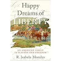 Happy Dreams of Liberty: An American Family in Slavery and Freedom Happy Dreams of Liberty: An American Family in Slavery and Freedom Hardcover Audible Audiobook Kindle Paperback Audio CD