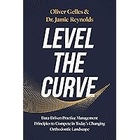 Level the Curve: Data-Driven Practice Management Principles to Compete in Today's Changing Orthodontic Landscape Level the Curve: Data-Driven Practice Management Principles to Compete in Today's Changing Orthodontic Landscape Paperback Kindle