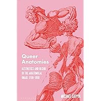Queer Anatomies: Aesthetics and Desire in the Anatomical Image, 1700-1900 Queer Anatomies: Aesthetics and Desire in the Anatomical Image, 1700-1900 Kindle Hardcover Paperback