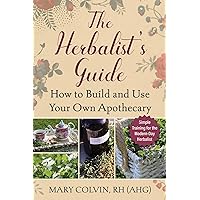 The Herbalist's Guide: How to Build and Use Your Own Apothecary The Herbalist's Guide: How to Build and Use Your Own Apothecary Paperback Kindle