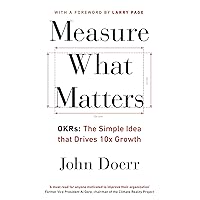Measure What Matters: OKRs: The Simple Idea that Drives 10x Growth Measure What Matters: OKRs: The Simple Idea that Drives 10x Growth Hardcover Audible Audiobook Kindle Paperback Spiral-bound