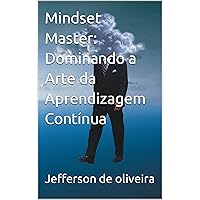 Mindset Master: Dominando a Arte da Aprendizagem Contínua (Portuguese Edition) Mindset Master: Dominando a Arte da Aprendizagem Contínua (Portuguese Edition) Kindle Paperback