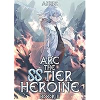 Arc the SS Tier Heroine Book 2: An OP MC Isekai LitRPG Arc the SS Tier Heroine Book 2: An OP MC Isekai LitRPG Kindle