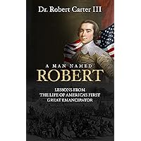 A Man Named Robert: Lessons from the Life of America’s First Great Emancipator A Man Named Robert: Lessons from the Life of America’s First Great Emancipator Kindle Audible Audiobook Paperback