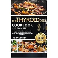 THE THYROID DIET COOKBOOK FOR BEGINNERS: Learn About Essential Nutrients And Ingredients Crucial For Thyroid Health. Empower Yourself With Knowledge To Optimize Your Diet And Well-Being THE THYROID DIET COOKBOOK FOR BEGINNERS: Learn About Essential Nutrients And Ingredients Crucial For Thyroid Health. Empower Yourself With Knowledge To Optimize Your Diet And Well-Being Kindle Paperback