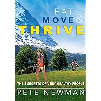 Eat, Move and Thrive: The 5 secrets of very healthy people. Eat, Move and Thrive: The 5 secrets of very healthy people. Paperback
