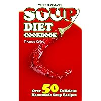 The Ultimate Soup Diet Cookbook: Over 50 Delicious Homemade Soup Recipes The Ultimate Soup Diet Cookbook: Over 50 Delicious Homemade Soup Recipes Kindle Paperback