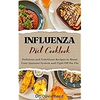 INFLUENZA DIET COOKBOOK: Delicious and Nutritious Recipes to Boost Your Immune System and Fight Off the Flu (HEALING FOODS COOKBOOK Book 8) INFLUENZA DIET COOKBOOK: Delicious and Nutritious Recipes to Boost Your Immune System and Fight Off the Flu (HEALING FOODS COOKBOOK Book 8) Kindle Paperback