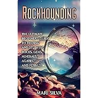 Rockhounding: The Ultimate Beginner’s Guide to Finding and Studying Rocks, Gems, Minerals, Agates, and Fossils Rockhounding: The Ultimate Beginner’s Guide to Finding and Studying Rocks, Gems, Minerals, Agates, and Fossils Paperback Kindle Audible Audiobook Hardcover