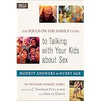 The Focus on the Family® Guide to Talking with Your Kids about Sex: Honest Answers for Every Age The Focus on the Family® Guide to Talking with Your Kids about Sex: Honest Answers for Every Age Paperback Kindle