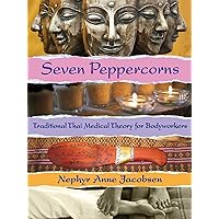 Seven Peppercorns: Traditional Thai Medical Theory For Bodyworkers Seven Peppercorns: Traditional Thai Medical Theory For Bodyworkers Kindle Paperback