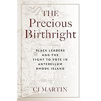 The Precious Birthright: Black Leaders and the Fight to Vote in Antebellum Rhode Island The Precious Birthright: Black Leaders and the Fight to Vote in Antebellum Rhode Island Hardcover Kindle Paperback