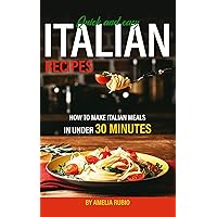 Quick and Easy Italian Recipes: How to Make Italian Meals in Under 30 Minutes Quick and Easy Italian Recipes: How to Make Italian Meals in Under 30 Minutes Kindle Paperback