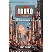 Tokyo: Unveiling the Neon Tapestry of the Rising Sun Tokyo: Unveiling the Neon Tapestry of the Rising Sun Kindle Paperback