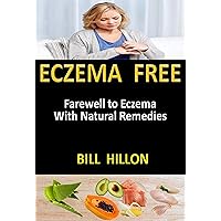 Eczema Free: Farewell to Eczema With Natural Remedies Eczema Free: Farewell to Eczema With Natural Remedies Kindle Paperback