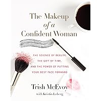 The Makeup of a Confident Woman: The Science of Beauty, the Gift of Time, and the Power of Putting Your Best Face Forward The Makeup of a Confident Woman: The Science of Beauty, the Gift of Time, and the Power of Putting Your Best Face Forward Hardcover Kindle