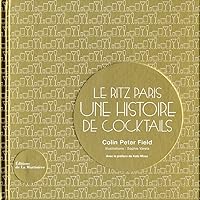 Le Ritz Paris. Une histoire de cocktails Le Ritz Paris. Une histoire de cocktails Hardcover