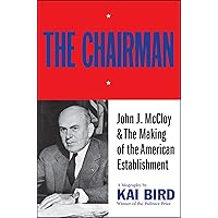 The Chairman: John J McCloy & The Making of the American Establishment: John J. McCloy & The Making of the American Establishment The Chairman: John J McCloy & The Making of the American Establishment: John J. McCloy & The Making of the American Establishment Kindle Hardcover Paperback