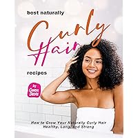 Best Naturally Curly Hair Recipes: How to Grow Your Naturally Curly Hair Healthy, Long, and Strong Best Naturally Curly Hair Recipes: How to Grow Your Naturally Curly Hair Healthy, Long, and Strong Kindle Hardcover Paperback