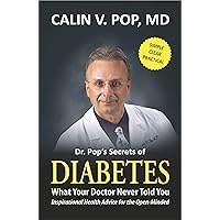 Dr. Pop's Secrets of Diabetes: What Your Doctor Never Told You (Inspirational Health Advice for the Open-Minded) Dr. Pop's Secrets of Diabetes: What Your Doctor Never Told You (Inspirational Health Advice for the Open-Minded) Kindle Paperback