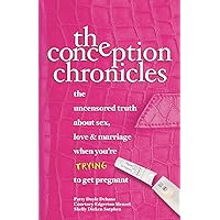 The Conception Chronicles: The Uncensored Truth About Sex, Love & Marriage When You're Trying to Get Pregnant The Conception Chronicles: The Uncensored Truth About Sex, Love & Marriage When You're Trying to Get Pregnant Paperback