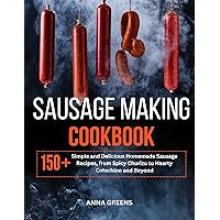 Sausage Making Cookbook: 150+ Simple and Delicious Homemade Sausage Recipes, from Spicy Chorizo to Hearty Cotechino and Beyond Sausage Making Cookbook: 150+ Simple and Delicious Homemade Sausage Recipes, from Spicy Chorizo to Hearty Cotechino and Beyond Kindle Paperback