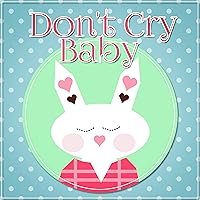 Don't Cry Baby - Lullaby for Deep Sleep, Relaxation & Massage, White Noise to Calm Down, Stop Crying Baby Don't Cry Baby - Lullaby for Deep Sleep, Relaxation & Massage, White Noise to Calm Down, Stop Crying Baby MP3 Music