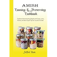Amish Canning and Preserving Cookbook: Traditional Homesteading Delights with Soups, Jams, Pickles, and More! Expert Tips for Success Included. (Health & Wellness Book 3) Amish Canning and Preserving Cookbook: Traditional Homesteading Delights with Soups, Jams, Pickles, and More! Expert Tips for Success Included. (Health & Wellness Book 3) Kindle Paperback