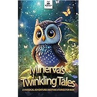 Minerva's Twinkling Tales: 25 Magical Adventures Bedtime Stories for Kids Minerva's Twinkling Tales: 25 Magical Adventures Bedtime Stories for Kids Kindle Paperback