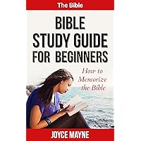 The Bible: Bible Study Guide For Beginners: How To Memorize The Bible (The Bible, Bible Study, life application, Holy Bible, Christian Books) The Bible: Bible Study Guide For Beginners: How To Memorize The Bible (The Bible, Bible Study, life application, Holy Bible, Christian Books) Kindle Paperback Mass Market Paperback