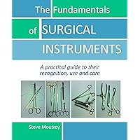 The Fundamentals of SURGICAL INSTRUMENTS: A practical guide to their recognition, use and care The Fundamentals of SURGICAL INSTRUMENTS: A practical guide to their recognition, use and care Spiral-bound Kindle