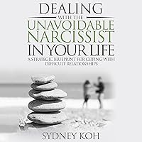 Dealing with the Unavoidable Narcissist in Your Life: A Strategic Blueprint for Coping with Difficult Relationships Dealing with the Unavoidable Narcissist in Your Life: A Strategic Blueprint for Coping with Difficult Relationships Audible Audiobook Paperback Kindle Hardcover