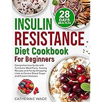 Insulin Resistance Diet Cookbook for Beginners: Comprehensive Guide with Full-Color Meal Plans, Yummy Recipes and Handy Shopping Lists to Control Blood ... (Healthy Diet Cookbooks with Meal Plans) Insulin Resistance Diet Cookbook for Beginners: Comprehensive Guide with Full-Color Meal Plans, Yummy Recipes and Handy Shopping Lists to Control Blood ... (Healthy Diet Cookbooks with Meal Plans) Kindle Paperback Hardcover