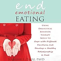 End Emotional Eating: Using Dialectical Behavior Therapy Skills to Cope with Difficult Emotions and Develop a Healthy Relationship to Food End Emotional Eating: Using Dialectical Behavior Therapy Skills to Cope with Difficult Emotions and Develop a Healthy Relationship to Food Audible Audiobook Paperback Kindle