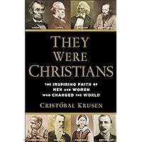 They Were Christians: The Inspiring Faith of Men and Women Who Changed the World