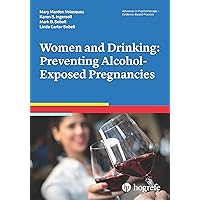 Women and Drinking: Preventing Alcohol-Exposed Pregnancies (Advances in Psychotherapy - Evidence-Based Practice Book 34) Women and Drinking: Preventing Alcohol-Exposed Pregnancies (Advances in Psychotherapy - Evidence-Based Practice Book 34) Kindle Paperback