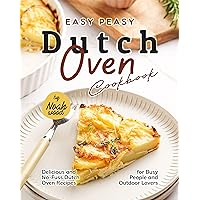Easy Peasy Dutch Oven Cookbook: Delicious and No-Fuss Dutch Oven Recipes for Busy People and Outdoor Lovers Easy Peasy Dutch Oven Cookbook: Delicious and No-Fuss Dutch Oven Recipes for Busy People and Outdoor Lovers Kindle Hardcover Paperback