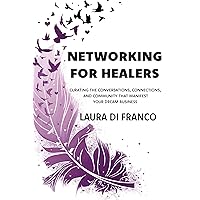 Networking for Healers: Curating the Conversations, Connections, and Community That Manifest Your Dream Business Networking for Healers: Curating the Conversations, Connections, and Community That Manifest Your Dream Business Kindle Paperback