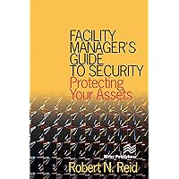 Facility Manager's Guide to Security: Protecting Your Assets Facility Manager's Guide to Security: Protecting Your Assets Kindle Hardcover