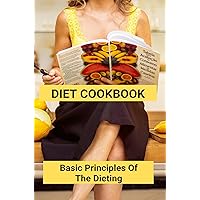 Diet Cookbook: Basic Principles Of The Dieting
