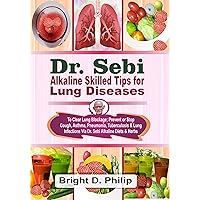Dr. Sebi Alkaline Skilled Tips for Lungs Diseases: To Clear Lung Blockage; Prevent or Stop Coughs, Asthma, Pneumonia, Tuberculosis & Lung Infections Via Dr. Sebi Alkaline Diets & Herbs Dr. Sebi Alkaline Skilled Tips for Lungs Diseases: To Clear Lung Blockage; Prevent or Stop Coughs, Asthma, Pneumonia, Tuberculosis & Lung Infections Via Dr. Sebi Alkaline Diets & Herbs Kindle