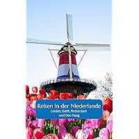 Reisen in der Niederlande: Leiden, Delft, Rotterdam und Den Haag (German Edition) Reisen in der Niederlande: Leiden, Delft, Rotterdam und Den Haag (German Edition) Kindle Paperback