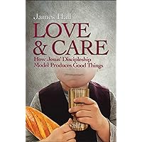 Love and Care: How Jesus' Discipleship Model Produces Good Things Love and Care: How Jesus' Discipleship Model Produces Good Things Kindle Paperback
