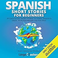 Spanish Short Stories for Beginners: 20 Captivating Short Stories to Learn Spanish & Grow Your Vocabulary the Fun Way!: Easy Spanish Stories, Book 1 Spanish Short Stories for Beginners: 20 Captivating Short Stories to Learn Spanish & Grow Your Vocabulary the Fun Way!: Easy Spanish Stories, Book 1 Paperback Kindle Audible Audiobook