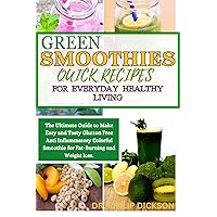 GREEN SMOOTHIES QUICK RECIPES FOR EVERYDAY HEALTHY LIVING: The Ultimate Guide to Make Easy and Tasty Glutton Free Anti Inflammatory Colorful Smoothie for Fat-Burning and Weight loss. GREEN SMOOTHIES QUICK RECIPES FOR EVERYDAY HEALTHY LIVING: The Ultimate Guide to Make Easy and Tasty Glutton Free Anti Inflammatory Colorful Smoothie for Fat-Burning and Weight loss. Kindle Paperback