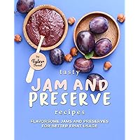 Tasty Jam and Preserve Recipes: Flavorsome Jams and Preserves for Better Fruit Usage Tasty Jam and Preserve Recipes: Flavorsome Jams and Preserves for Better Fruit Usage Kindle Paperback