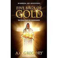 Five Bags of Gold: the Evolution of Christianity (Welcome to the Kingdom Age Book 1) Five Bags of Gold: the Evolution of Christianity (Welcome to the Kingdom Age Book 1) Kindle Paperback