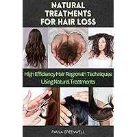 Natural Treatments for Hair Loss: High Efficiency Hair Regrowth Techniques Using Natural Treatments Natural Treatments for Hair Loss: High Efficiency Hair Regrowth Techniques Using Natural Treatments Kindle